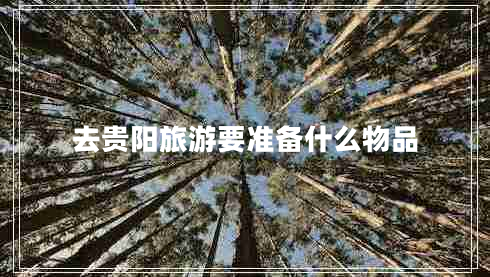 去貴陽(yáng)旅游要準備什么物品