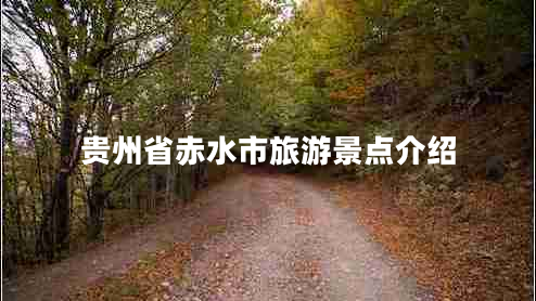 貴州省赤水市旅游景點介紹