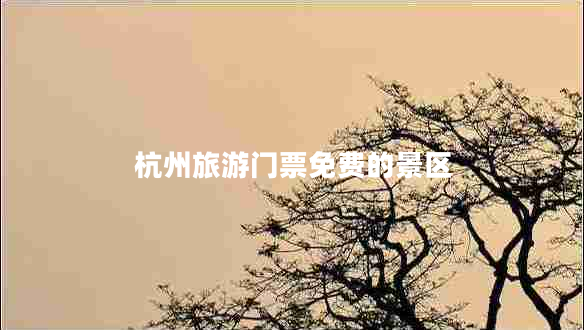 杭州旅游門(mén)票免費的景區
