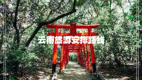 云南旅游安排路線(xiàn)