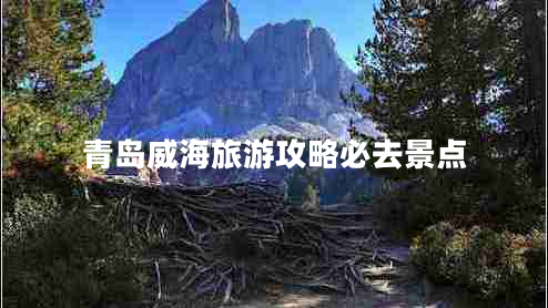 青島威海旅游攻略必去景點(diǎn)