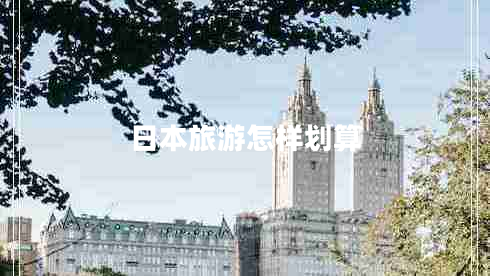 日本旅游怎樣劃算