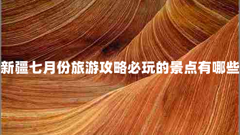 新疆七月份旅游攻略必玩的景點有哪些