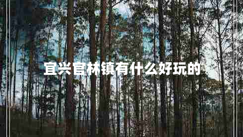 宜興官林鎮(zhèn)有什么好玩的