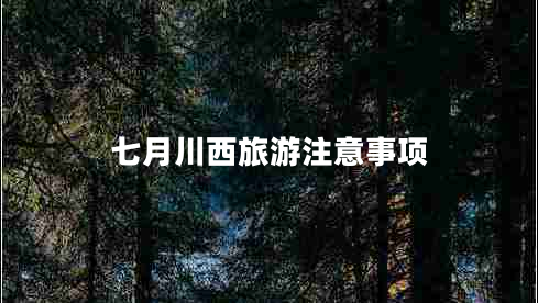 七月川西旅游注意事項