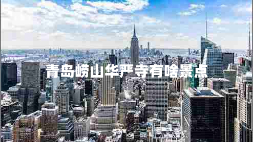 青島嶗山華嚴(yán)寺有啥景點
