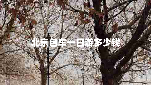 北京包車(chē)一日游多少錢(qián)