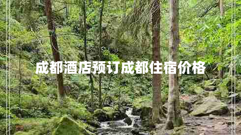 成都酒店預(yù)訂成都住宿價格