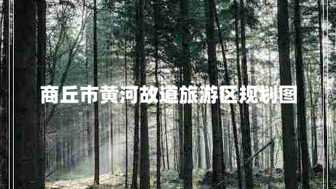 商丘市黃河故道旅游區規劃圖