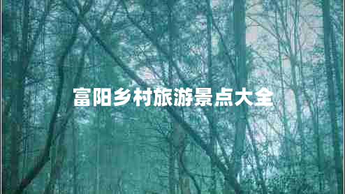 富陽鄉(xiāng)村旅游景點(diǎn)大全