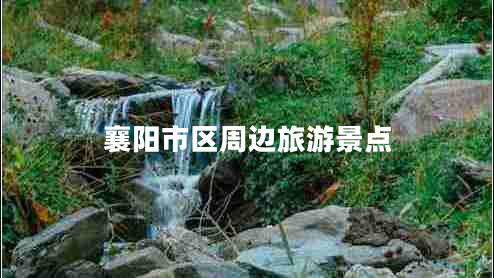 襄陽市區(qū)周邊旅游景點