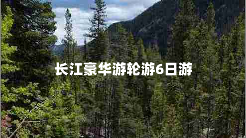 長江豪華游輪游6日游