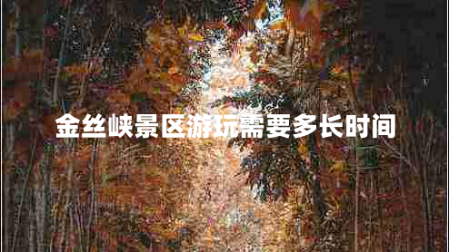 金絲峽景區游玩需要多長(cháng)時(shí)間
