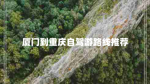 廈門(mén)到重慶自駕游路線(xiàn)推薦