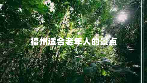 福州適合老年人的景點(diǎn)
