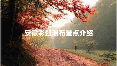 安徽彩虹瀑布景點(diǎn)介紹