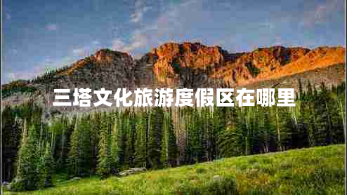 三塔文化旅游度假區在哪里