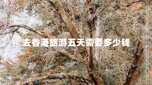 去香港旅游五天需要多少錢