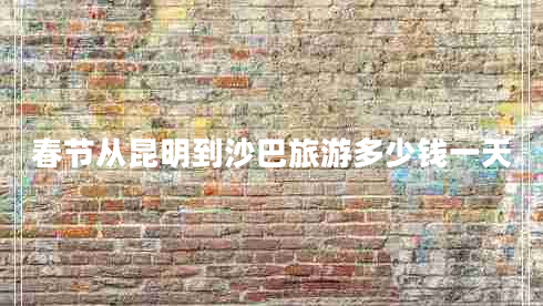 春節(jié)從昆明到沙巴旅游多少錢(qián)一天