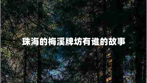 珠海的梅溪牌坊有誰(shuí)的故事
