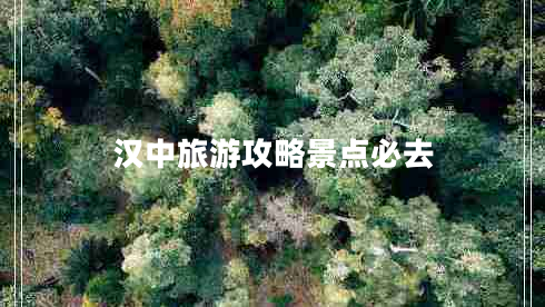 漢中旅游攻略景點(diǎn)必去