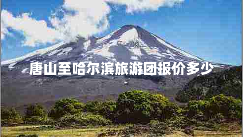 唐山至哈爾濱旅游團(tuán)報價多少