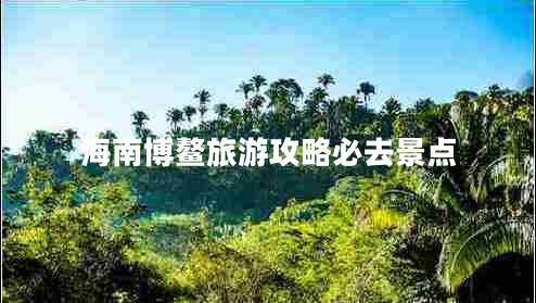 海南博鰲旅游攻略必去景點(diǎn)