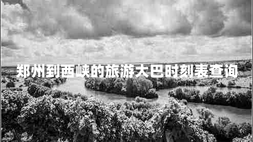 鄭州到西峽的旅游大巴時(shí)刻表查詢(xún)