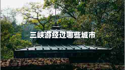 三峽游經(jīng)過(guò)哪些城市