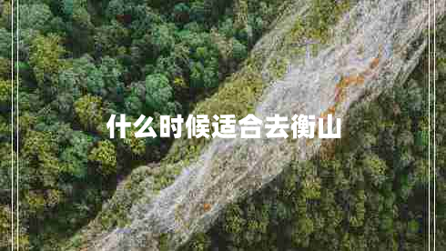 什么時(shí)候適合去衡山