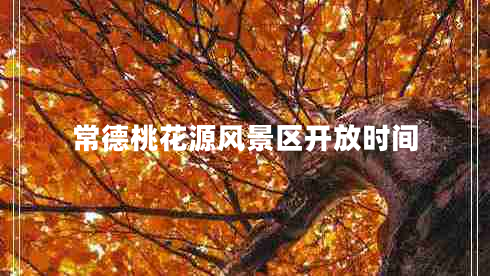 常德桃花源風(fēng)景區(qū)開放時(shí)間