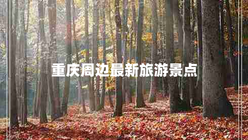 重慶周邊最新旅游景點