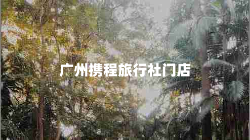廣州攜程旅行社門(mén)店