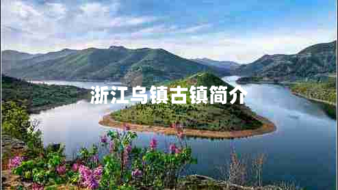 浙江烏鎮(zhèn)古鎮(zhèn)簡介