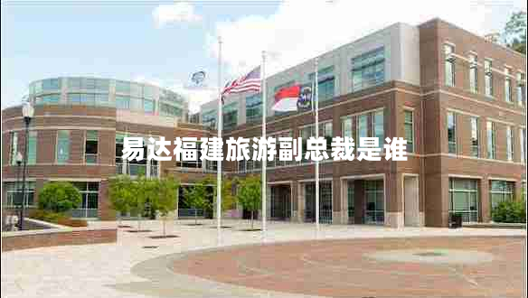 易達福建旅游副總裁是誰(shuí)