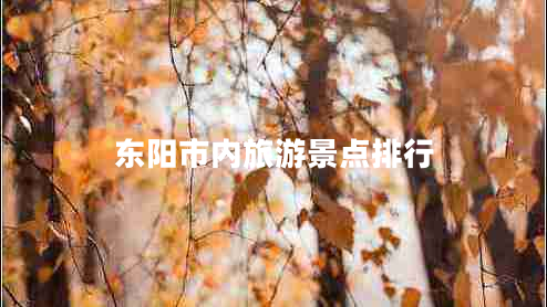 東陽市內(nèi)旅游景點(diǎn)排行