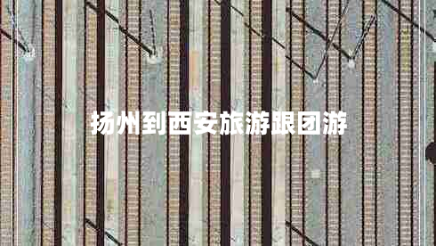揚(yáng)州到西安旅游跟團(tuán)游
