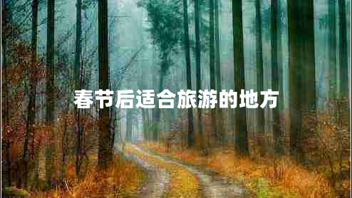 春節后適合旅游的地方