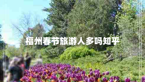 福州春節旅游人多嗎知乎