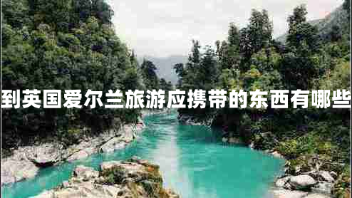 到英國(guó)愛(ài)爾蘭旅游應(yīng)攜帶的東西有哪些