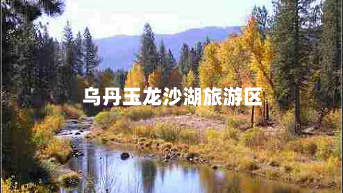 烏丹玉龍沙湖旅游區