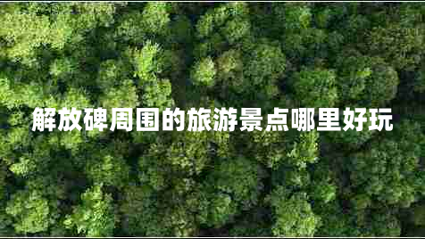 解放碑周?chē)穆糜尉包c(diǎn)哪里好玩