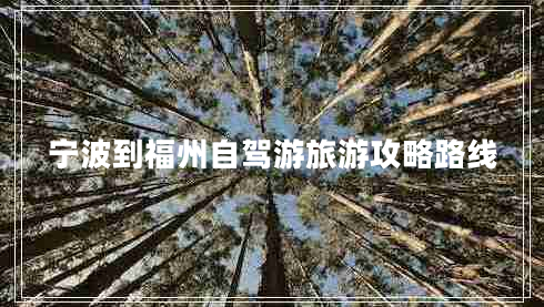 寧波到福州自駕游旅游攻略路線(xiàn)