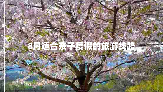 8月適合親子度假的旅游線路
