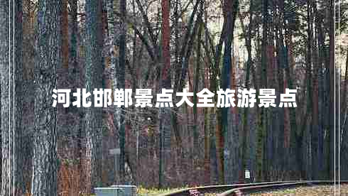 河北邯鄲景點大全旅游景點