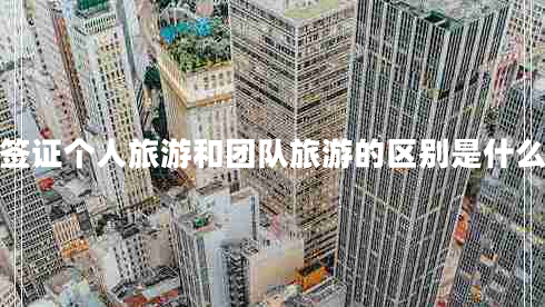 簽證個(gè)人旅游和團隊旅游的區別是什么