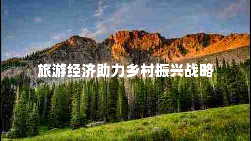 旅游經(jīng)濟助力鄉(xiāng)村振興戰(zhàn)略