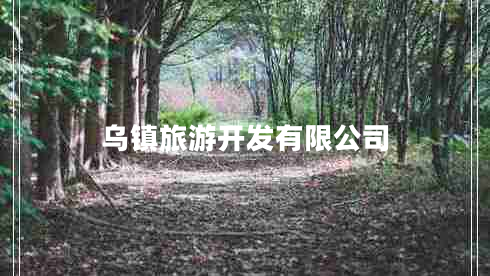 烏鎮(zhèn)旅游開發(fā)有限公司