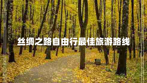 絲綢之路自由行最佳旅游路線(xiàn)