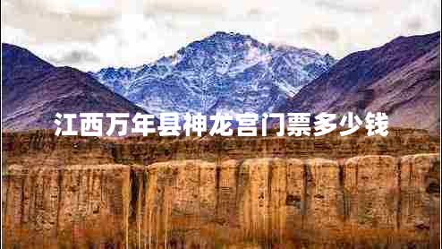 江西萬(wàn)年縣神龍宮門(mén)票多少錢(qián)